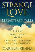 Strange Love: RemStrange Love: Ruin Me / Dirty Thirty / Brazen / Don't Call Her Angel / Ready and Willingastered Tales 0997783494 Book Cover