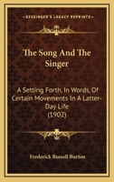 The Song And The Singer: A Setting Forth, In Words, Of Certain Movements In A Latter-Day Life 1120929156 Book Cover