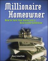Millionaire Homeowner: How to Turn Your Home Into a Real Estate Goldmine 1932531653 Book Cover