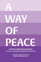 A Way of Peace: 2021 Lenten Mission Journal: Cyclical Calendar & Curriculum for 2021 0996055460 Book Cover