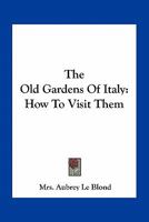The Old Gardens of Italy; How to Visit Them - Primary Source Edition 1018570187 Book Cover