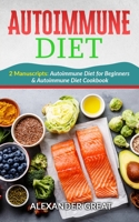 Autoimmune Diet: 2 Manuscripts: Autoimmune Diet for Beginners & Autoimmune Diet Cookbook 151367563X Book Cover