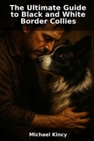 The Ultimate Guide to Black and White Border Collies B0H126WY8W Book Cover