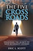 The Five Crossroads: How the Choices We Make Affect Our Retirement Journey B08F6CG59S Book Cover