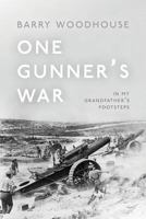 One Gunner's War: In my grandfather's footsteps 1912183846 Book Cover