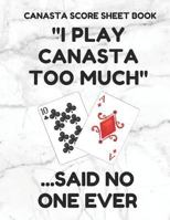 Canasta Score Sheet Book: Scorebook of 100 Score Sheet Pages For Canasta Games (Includes both American and Classic Rules), 8.5 By 11 Inches, Funny Too Much White Cover 1797548255 Book Cover