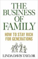 The Business of Family: How to Stay Rich for Generations 1137487860 Book Cover
