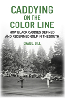 Caddying on the Color Line: How Black Caddies Defined and Redefined Golf in the South, 1956237267 Book Cover