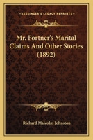Mr. Fortner's Marital Claims: And Other Stories 0548581819 Book Cover