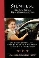Sientese En La Silla Del Conductor: Las Diez Competencias Para Conducir A Sus Hijos Al Triunfo Acad�mico 1469924382 Book Cover