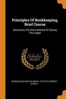 Principles Of Bookkeeping, Brief Course: Illustrating The Direct Method Of Closing The Ledger 0353492256 Book Cover