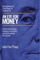 An Eye for Money: Understanding the Three Phases of Financial Life: Setting financial goals, managing investments, and estate planning for everyone 1662959176 Book Cover