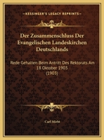 Der Zusammenschluss Der Evangelischen Landeskirchen Deutschlands: Rede Gehalten Beim Antritt Des Rektorats Am 18 Oktober 1903 (1903) 1169469620 Book Cover