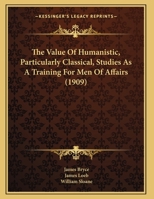 The Value of Humanistic, Particularly Classical, Studies as a Training for Men of Affairs 1104406446 Book Cover