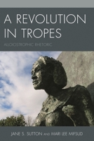 A Revolution in Tropes: Alloiostrophic Rhetoric 0739195042 Book Cover