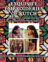 Exquisite Embroideries of Kutch: Practising Communities - Culture, Costumes, Castes 1545760772 Book Cover