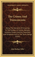 The Crimea and Transcaucasia Being the Narrative of a Journey in the Kouban in Gouria Georgia 1143709314 Book Cover