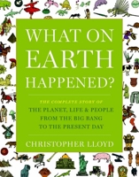 What on Earth Happened?: The Complete Story of the Planet, Life, and People from the Big Bang to the Present Day 1596915838 Book Cover