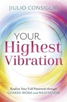 Your Highest Vibration: Realize Your Full Potential through Chakra Work and Meditation 073878012X Book Cover