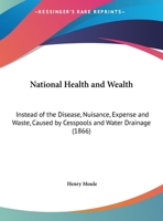 National Health and Wealth, Instead of the Disease, Nuisance, Expense, and Waste, Caused by Cess-poo 1022137417 Book Cover