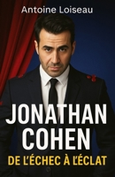 JONATHAN COHEN : DE L'ÉCHEC À L'ÉCLAT: Comment un vendeur de fenêtres devenu maître de l'humour français nous enseigne à transformer nos rêves en réalité (French Edition) B0F7XZ23PV Book Cover