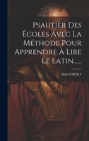 Psautier Des Écoles Avec La Méthode Pour Apprendre À Lire Le Latin...... 1020605219 Book Cover