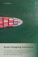 Green Shipping Contracts: A Contract Governance Approach to Achieving Decarbonisation in the Shipping Sector 1509967966 Book Cover