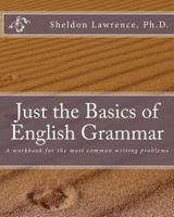 Just the Basics of English Grammar: A Workbook for the Most Common Writing Problems 0692228764 Book Cover
