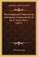 Het Godgeleerd Onderwijs In Nederland, Gedurende De 16 En 17 Eeuw, Part 1 (1873) 1168435455 Book Cover