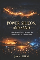 POWER, SILICON, AND SAND: Why the Gulf May Become the World’s Next AI Compute Hub B0GRH75Z54 Book Cover