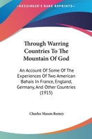 Through Warring Countries to the Mountain of God; an Account of Some of the Experiences of two American Bahais in France, England, Germany, and Other Countries, on Their way to Visit Abdul Baha in the 1163933139 Book Cover