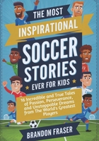 The Most Inspirational Soccer Stories Ever for Kids: 16 Incredible and True Tales of Passion, Perseverance, and Unstoppable Dreams from the World’s Greatest Players B0DR2CF4G2 Book Cover