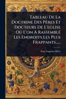 Tableau De La Doctrine Des Pères Et Docteurs De L'eglise Où L'on A RassemblÃ(c) Les Endroits Les Plus Frappants...... (French Edition) 1024840360 Book Cover