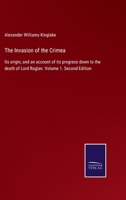 The Invasion of the Crimea: Its origin, and an account of its progress down to the death of Lord Raglan. Volume 1. Second Edition 3348020212 Book Cover