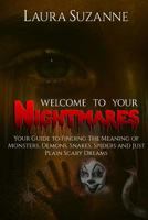 Welcome To Your Nightmares:: Your Guide to Finding The Meaning of Monsters, Demons, Snakes, Spiders and Just Plain Scary Dreams (In Your Dreams Book 2) 153367728X Book Cover