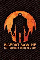 Bigfoot Saw Me But Nobody Believes Him: Funny Lined Journal for Creature Hunters 1797787160 Book Cover