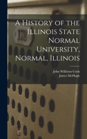 A History of the Illinois State Normal University, Normal, Illinois 1018116176 Book Cover