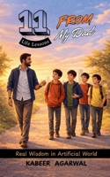 11 Life Lessons From My Dad: Real Wisdom In Artificial World B0GFP8TZN3 Book Cover