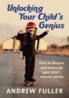 Unlocking Your Child's Genius: How to discover and encourage your child's natural talents 1785040731 Book Cover