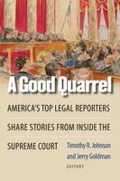 A Good Quarrel: America's Top Legal Reporters Share Stories from Inside the Supreme Court 0472033263 Book Cover
