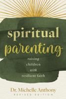 Spiritual Parenting: Raising Children with Resilient Faith (Revised Edition) 0830792295 Book Cover