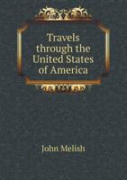 Travels Through the United States of America, in the Years 1806 & 1807, and 1809, 1810, & 1811; Including an Account of Passages Betwixt America and Britain, ... & Canada with Corrections and Improvem 1354972228 Book Cover