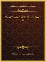 Short Tracts on Old Creeds, No. 1 1162171235 Book Cover
