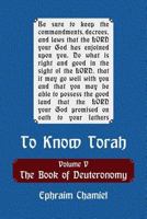 To Know Torah - The Book of Deuteronomy: To Understand the Weekly Parasha. Modern Reading in the Peshat of the Torah and Its Ideas 198414667X Book Cover