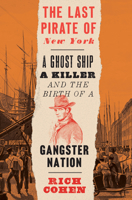 The Last Pirate of New York: A Ghost Ship, a Killer, and the Birth of a Gangster Nation 0399589929 Book Cover