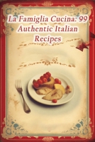 La Famiglia Cucina: 99 Authentic Italian Recipes B0CHL4DR13 Book Cover