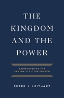The Kingdom and the Power: Rediscovering the Centrality of the Church 0875523005 Book Cover