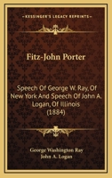 Fitz-John Porter: Speech Of George W. Ray, Of New York And Speech Of John A. Logan, Of Illinois 1166582523 Book Cover
