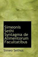 Simeonis Sethi Syntagma de Alimentorum Facultatibus - Primary Source Edition 055449261X Book Cover