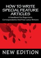 How To Write Special Feature Articles: A Handbook For Reporters, Correspondents And Free-Lance Writers 1494408767 Book Cover
